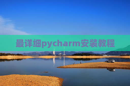 最详细pycharm安装教程